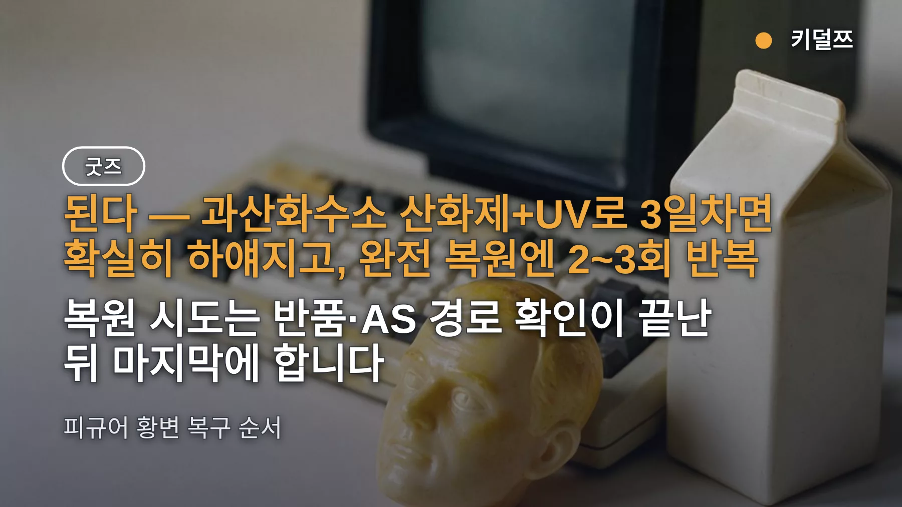 피규어 황변 복구 집에서 되나 — 3일차 복원 순서와 하면 안 되는 것